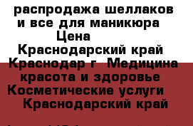 распродажа шеллаков,и все для маникюра › Цена ­ 150 - Краснодарский край, Краснодар г. Медицина, красота и здоровье » Косметические услуги   . Краснодарский край